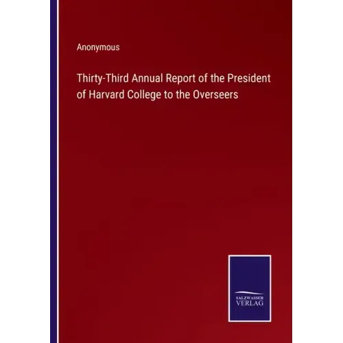 Thirty-Third Annual Report of the President of Harvard College to the Overseers
