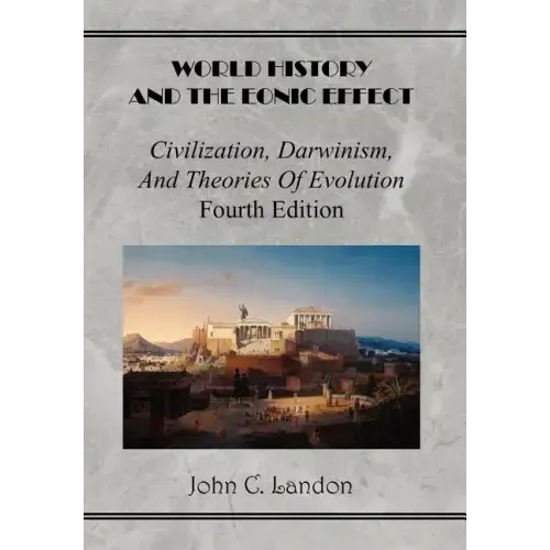 World History And the Eonic Effect: Civilization, Darwinism, and Theories of Evolution Fourth Edition