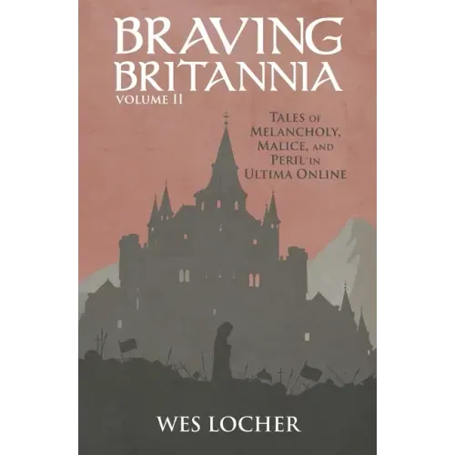 Braving Britannia: Tales of Melancholy, Malice, and Peril in Ultima Online