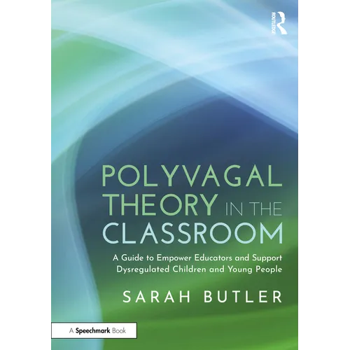 Polyvagal Theory in the Classroom: A Guide to Empower Educators and Support Dysregulated Children and Young People