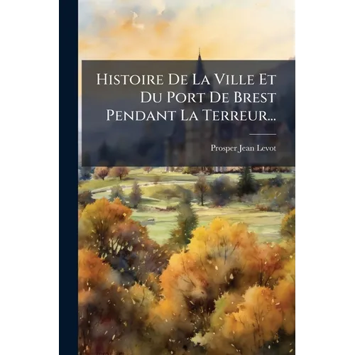Histoire De La Ville Et Du Port De Brest Pendant La Terreur...