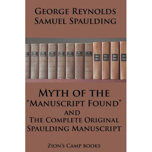 Myth of the "Manuscript Found" And The Complete Original Spaulding Manuscript: The Faith-Promoting Series Book 11