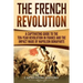The French Revolution: A Captivating Guide to the Ten-Year Revolution in France and the Impact Made by Napoleon Bonaparte