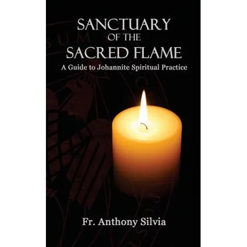 Sanctuary of the Sacred Flame: A Guide to Johannite Spiritual Practice