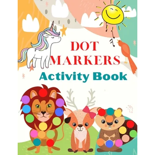 Dot Markers Activity Book: Cute Animals, Art Paint Daubers Kids Activity Easy Guided Big Dots For Kids Ages 3-5.