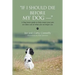 "If I Should Die Before My Dog -- "