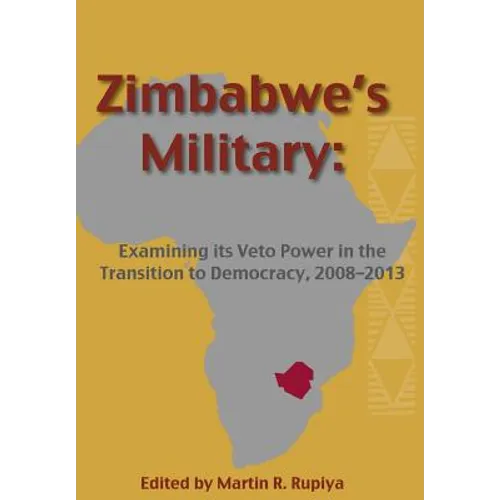 Zimbabwe's Military: Examining Its Veto Power in the Transition to Democracy, 2008-2013
