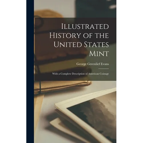 Illustrated History of the United States Mint: With a Complete Description of American Coinage - Hardcover