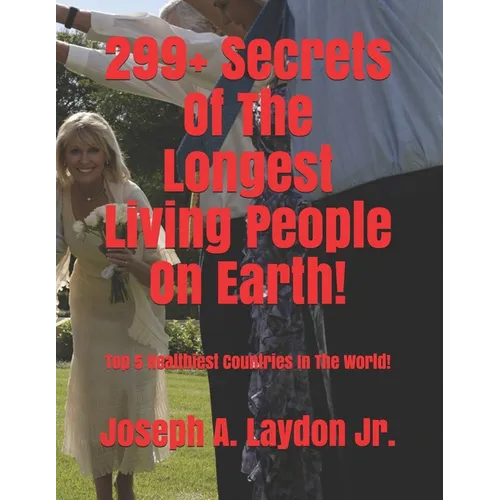 299+ Secrets Of The Longest Living People On Earth!: Top 5 Healthiest Countries In The World!