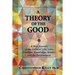 A Theory of the Good: A New Account of the Value of Life, Love, Freedom, Knowledge, Beauty, and the Environment
