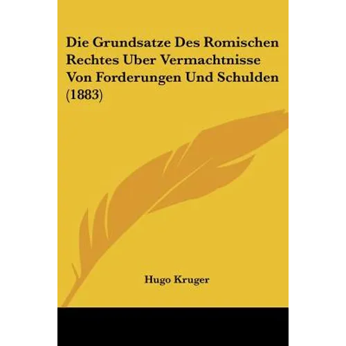 Die Grundsatze Des Romischen Rechtes Uber Vermachtnisse Von Forderungen Und Schulden (1883)