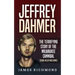 Jeffrey Dahmer: The Terrifying Story of the Milwaukee Cannibal (Serial Killer True Crime)