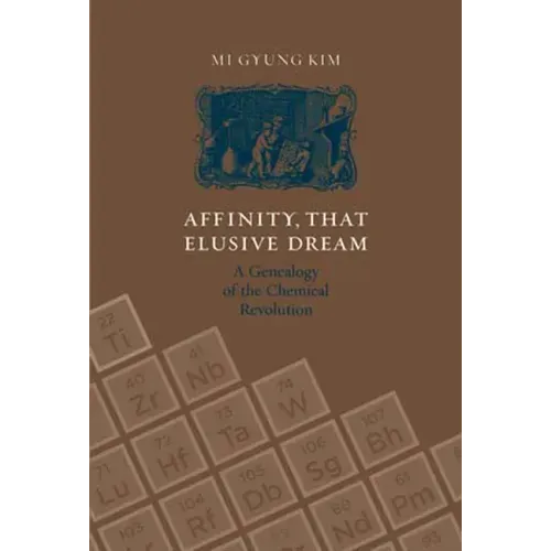 Affinity, That Elusive Dream: A Genealogy of the Chemical Revolution