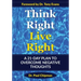 Think Right Live Right: A 21 Day Plan to Overcome Negative Thoughts