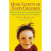 More Secrets of Happy Children: How to Put Your Love Into Action and Raise Strong, Confident and Loving Children