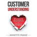 Customer Understanding: Three Ways to Put the "Customer" in Customer Experience (and at the Heart of Your Business)