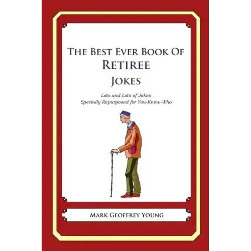 The Best Ever Book of Retiree Jokes: Lots and Lots of Jokes Specially Repurposed for You-Know-Who