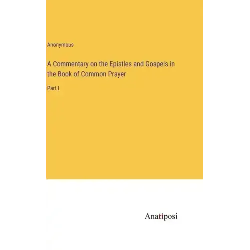 A Commentary on the Epistles and Gospels in the Book of Common Prayer: Part I