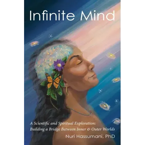 Infinite Mind: A Scientific and Spiritual Exploration: Building a Bridge Between Inner and Outer Worlds