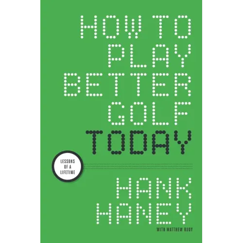 How to Play Better Golf Today: Lessons of a Lifetime