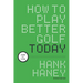 How to Play Better Golf Today: Lessons of a Lifetime