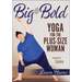 Big & Bold: Yoga for the Plus-Size Woman