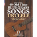 40 Old Time Bluegrass Songs - Ukulele Songbook for Beginners with Tabs and Chords