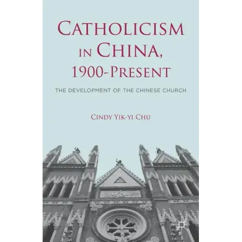 Catholicism in China, 1900-Present: The Development of the Chinese Church