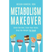 Metabolism Makeover: Ditch the Diet, Train Your Brain, Drop the Weight for Good