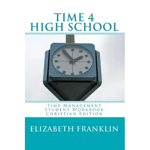 TIME 4 HIGH SCHOOL Christian Edition: Time Management Student Workbook