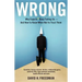 Wrong: Why Experts* Keep Failing Us--And How to Know When Not to Trust Them *Scientists, Finance Wizards, Doctors, Relationship Gurus, Celebrity Ceos,