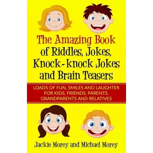 The Amazing Book of Riddles, Jokes, Knock-knock Jokes and Brain Teasers: Loads of FUN, Smiles and Laughter for Kids, Friends, Parents, Grandparents an