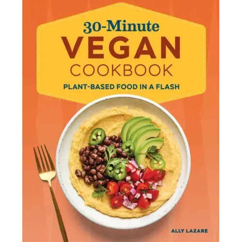30-Minute Vegan Cookbook: Plant-Based Food in a Flash