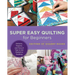 Super Easy Quilting for Beginners: Patterns, Projects, and Tons of Tips to Get Started in Quilting
