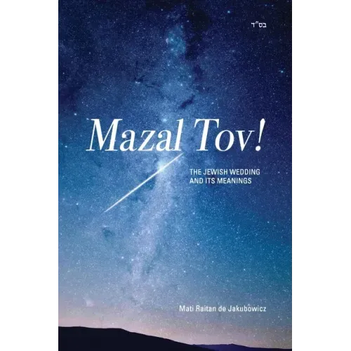 Mazal Tov!: The jewish Wedding and its meanings