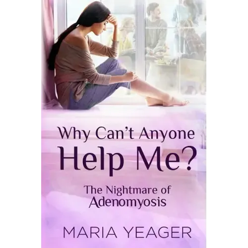 Why Can't Anyone Help Me?: The Nightmare of Adenomyosis