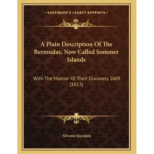 A Plain Description Of The Bermudas, Now Called Sommer Islands: With The Manner Of Their Discovery 1609 (1613)
