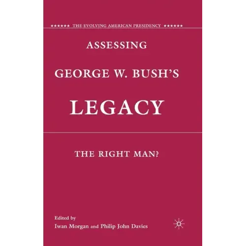 Assessing George W. Bush's Legacy: The Right Man?
