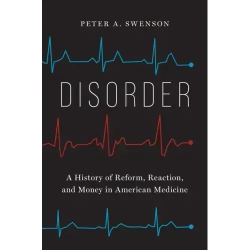 Disorder: A History of Reform, Reaction, and Money in American Medicine