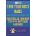 How to Trim Your Dog's Nails and Other Grooming Tips: Especially How Not to P*** Off Your Groomer