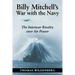 Billy Mitchell's War with the Navy: The Interwar Rivalry Over Air Power