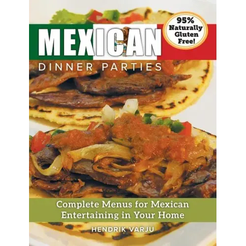 Mexican Dinner Parties: Complete Menus for Mexican Entertaining in Your Home