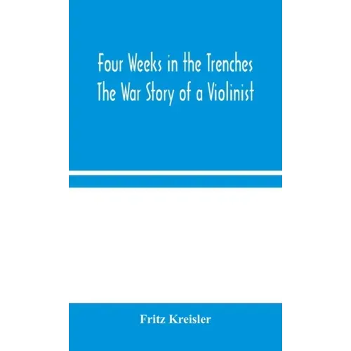 Four Weeks in the Trenches: The War Story of a Violinist