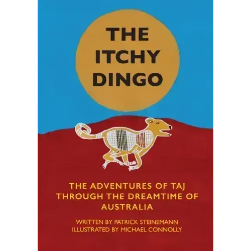 The Itchy Dingo: The Adventures of Taj through the Dreamtime of Australia