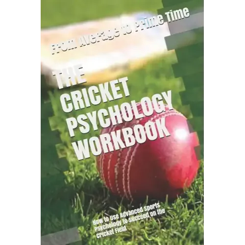The Cricket Psychology Workbook: How to Use Advanced Sports Psychology to Succeed on the Cricket Field