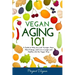 Vegan Aging 101: A Guide to Help you Look Younger, Have More Energy, and Live a Longer and Healthy Life the Vegan Way