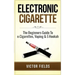 Electronic Cigarette: The Beginners Guide To e-Cigarettes, Vaping & E-Hookah