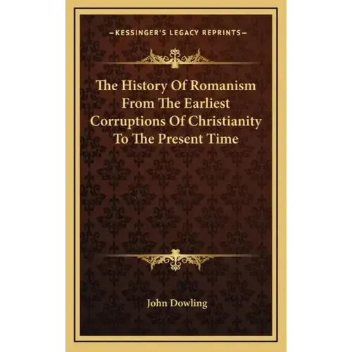 The History of Romanism from the Earliest Corruptions of Christianity to the Present Time