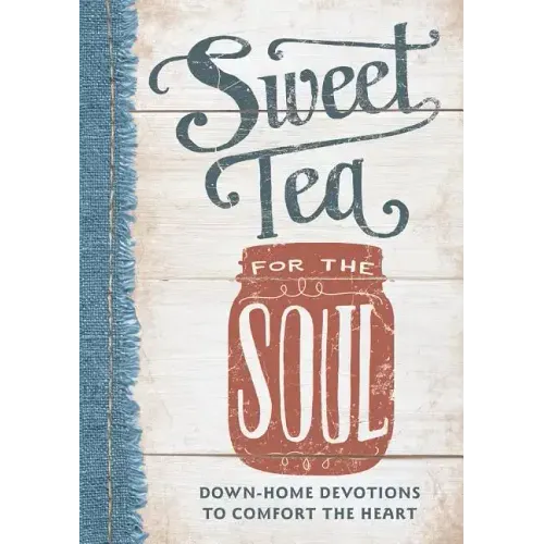 Sweet Tea for the Soul: Down-Home Devotions to Comfort the Heart
