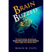 Brain Buzzed: How The Brain Changes Itself and Deceives Us - Essential Insights Everyone Should Know About How Our Minds Work.